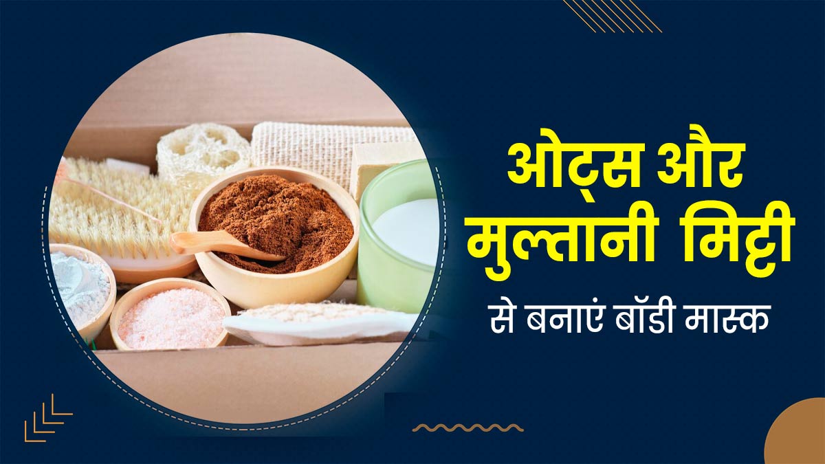 टैनिंग हटाने के लिए लगाएं ओट्स और मुल्तानी मिट्टी का बॉडी मास्क, जानें बनाने का तरीका