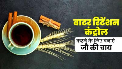 वाटर रिटेंशन कंट्रोल करने के लिए पिएं जौ की चाय, जानें बनाने का तरीका