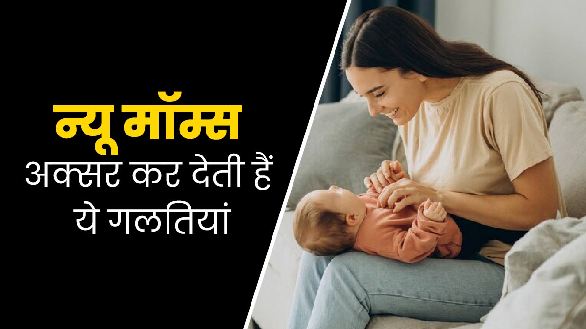 न्यू मॉम्स अक्सर कर देती हैं ये गलतियां, जो प्रभावित कर सकती हैं उनका स्वास्थ्य