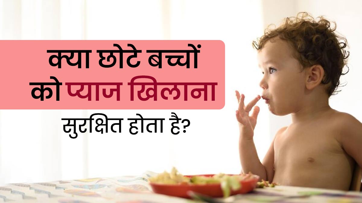 क्या छोटे बच्चों को प्याज खिलाना सुरक्षित होता है? जानें फायदे-नुकसान