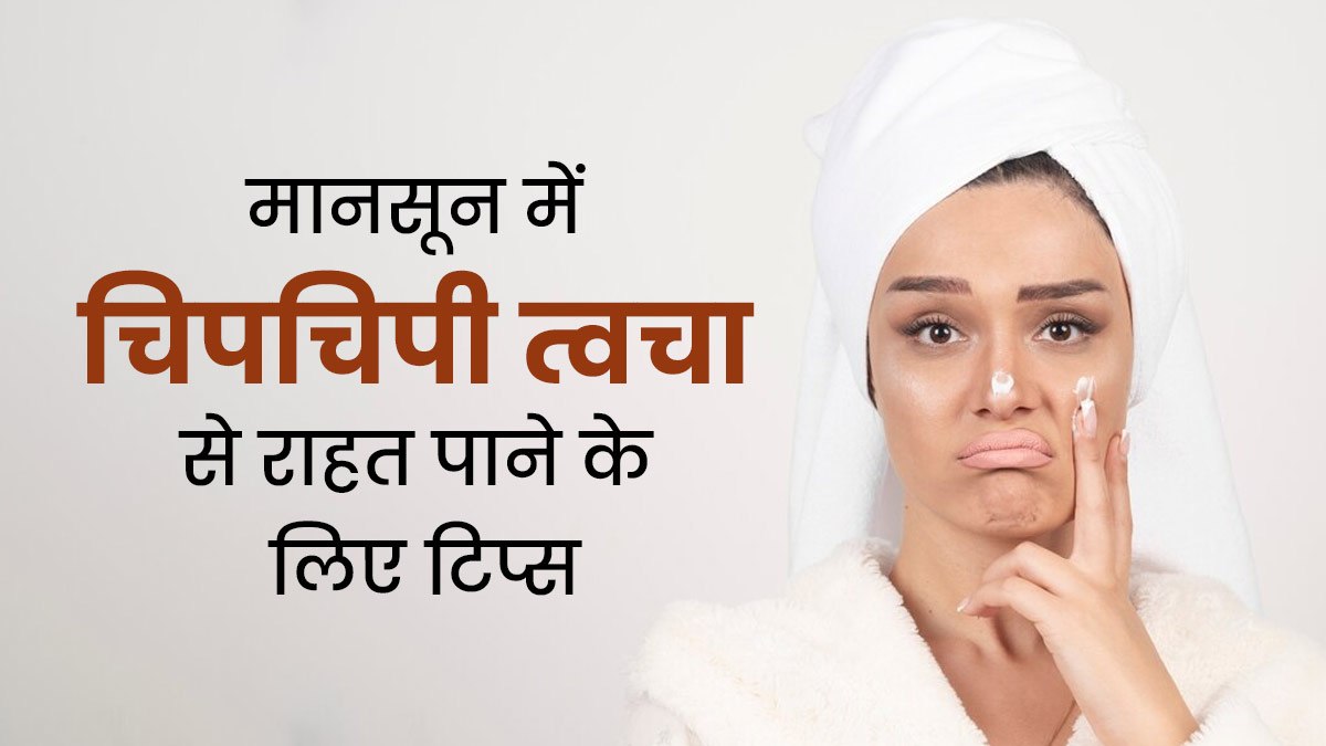 मानसून में चिपचिपी त्वचा से राहत पाने के लिए अपनाएं ये 6 टिप्स, ऑयली स्किन से मिलेगा छुटकारा