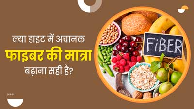 क्या डाइट में अचानक फाइबर की मात्रा बढ़ाना सही है? एक्सपर्ट से जानें 