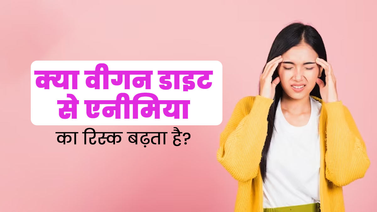 क्या वीगन डाइट फॉलो करने से एनीमिया का जोखिम बढ़ता है? जानें एक्सपर्ट से
