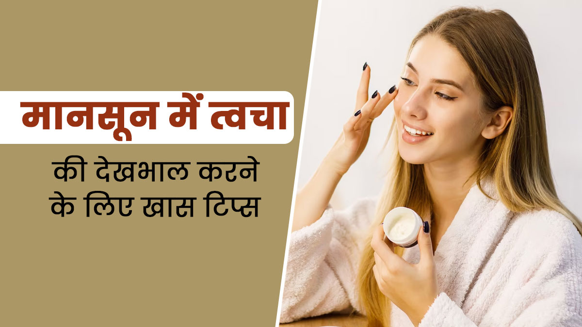 मानसून के दौरान त्वचा की देखभाल कैसे करें? एक्सपर्ट से जानें खास टिप्स