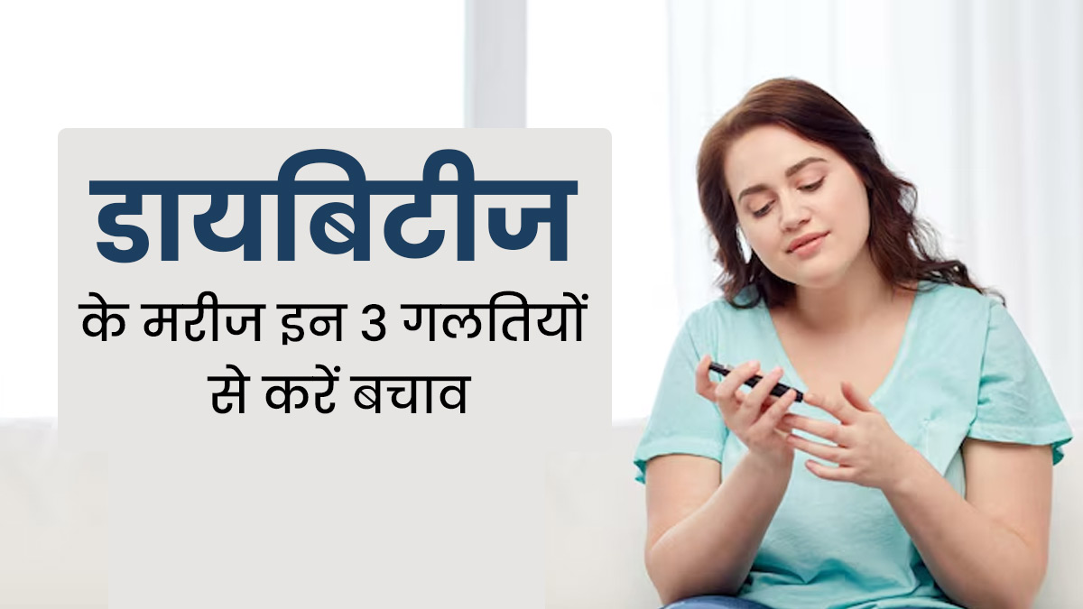 डायबिटीज रोगी बिलकुल न करें ये 3 गलतियां, बढ़ सकता है ब्लड शुगर लेवल