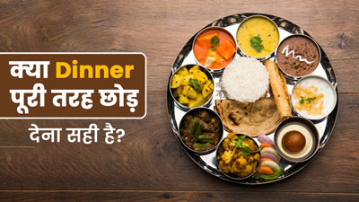 क्या रात का खाना (Dinner) पूरी तरह छोड़ देना सेहत के लिए सही है? जानें एक्सपर्ट से