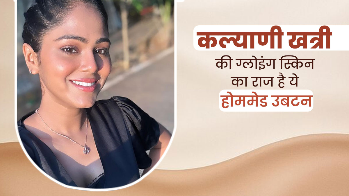 Exclusive: एक्ट्रेस कल्याणी खत्री की ग्लोइंग स्किन का राज है ये खास होममेड उबटन, आप भी कर सकते हैं ट्राई