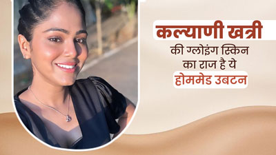 Exclusive: एक्ट्रेस कल्याणी खत्री की ग्लोइंग स्किन का राज है ये खास होममेड उबटन, आप भी कर सकते हैं ट्राई