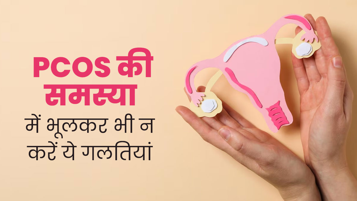 पीसीओएस से पीड़ित महिलाएं भूलकर भी न करें ये 5 गलतियां, वरना बिगड़ सकती है स्थिति