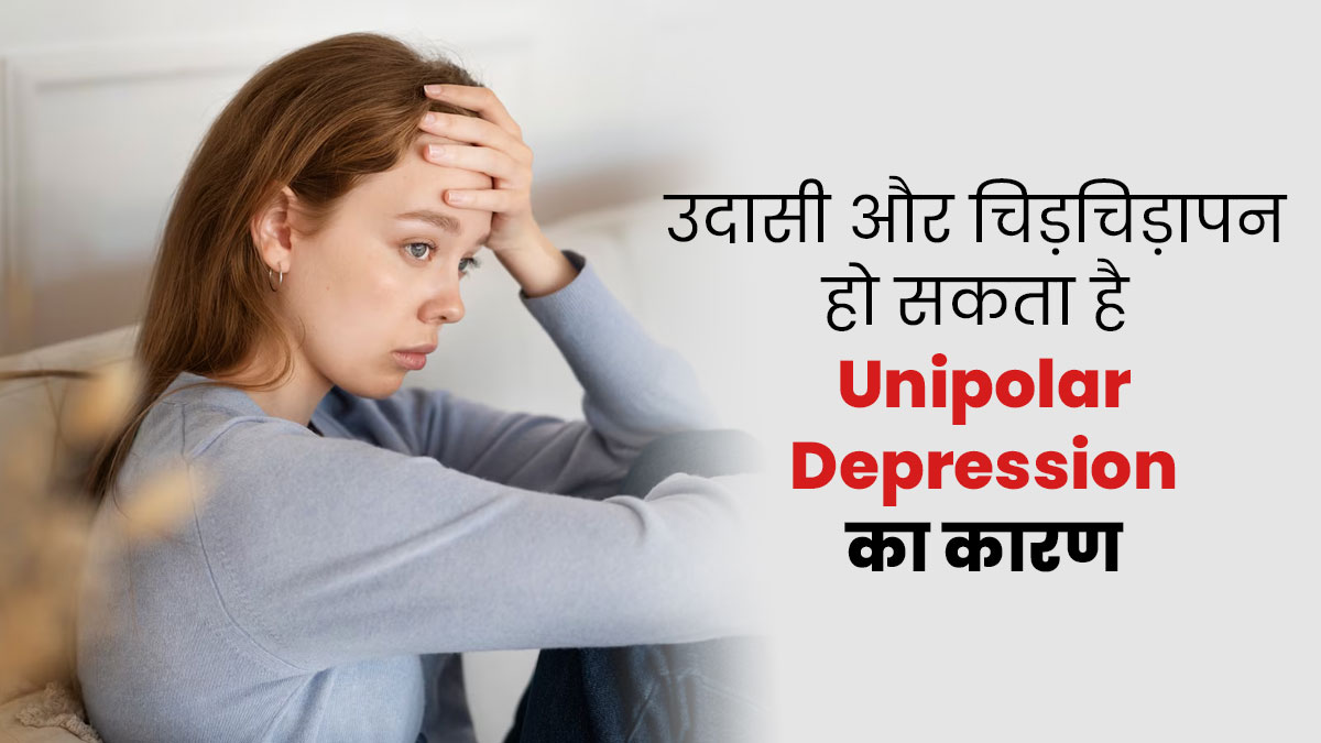 उदासी और चिड़चिड़ापन हो सकता है Unipolar Depression का संकेत, जानें इसके कारण और लक्षण