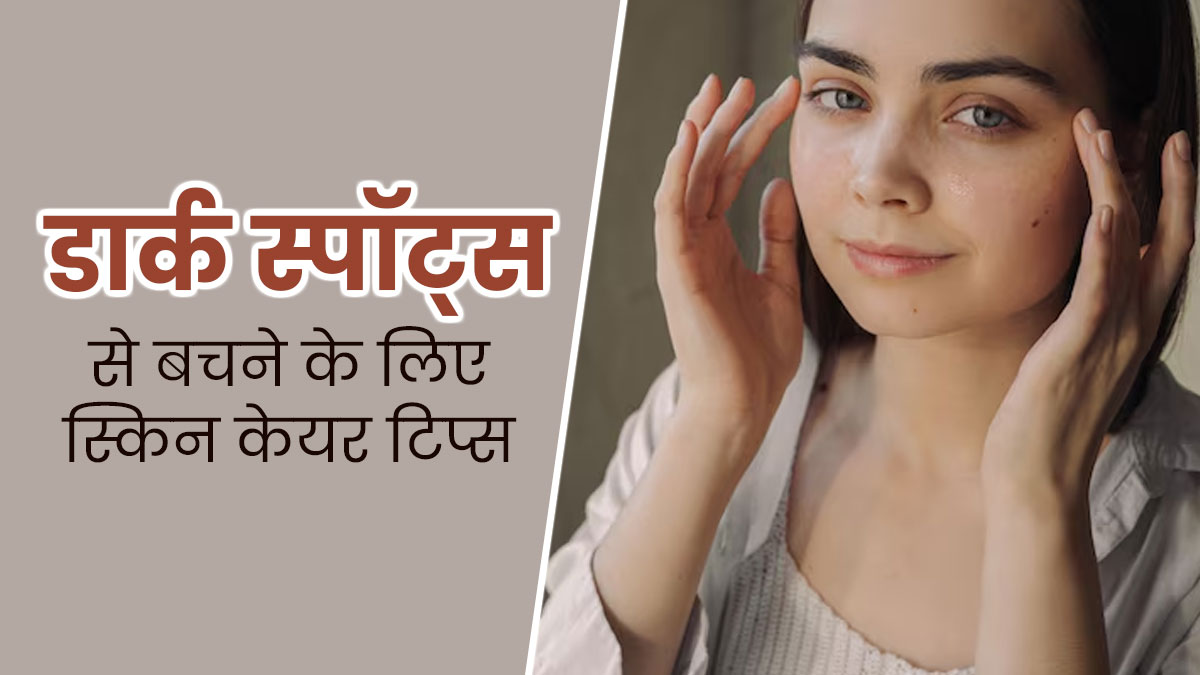 डार्क स्पॉट्स से बचने के लिए अपनाएं ये 6 स्किन केयर टिप्स 