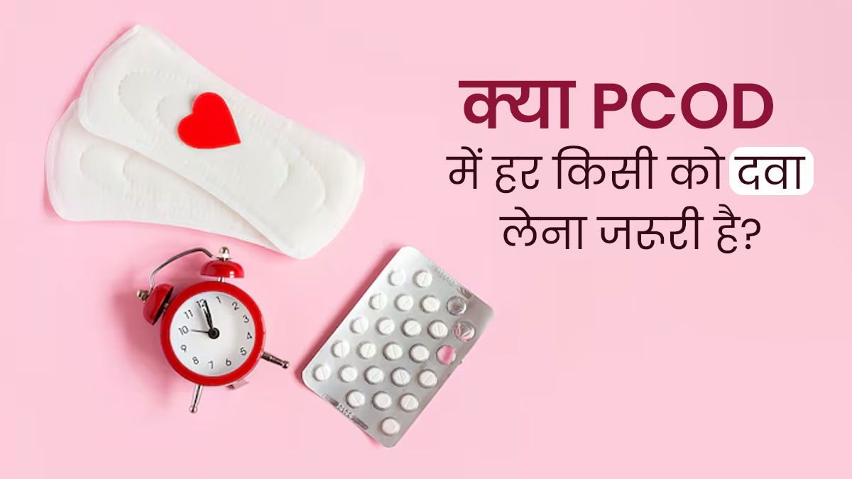 क्या PCOD से पीड़ित हर महिला को दवा लेनी चाहिए? डॉक्टर से जानें किस स्थिति में पड़ती है जरूरत