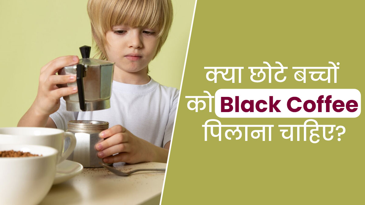 क्या आप भी देते हैं अपने छोटे बच्चों को Black Coffee? जानें उनकी सेहत पर क्या असर पड़ता है