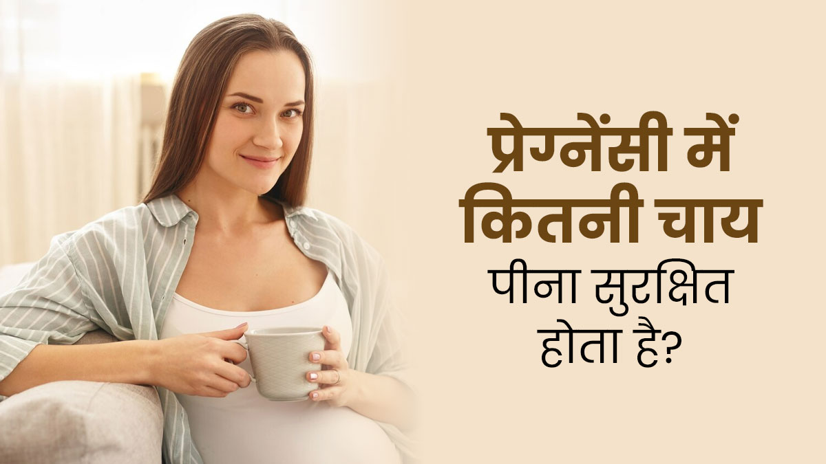 प्रेग्नेंसी में कितनी चाय पीना सुरक्षित माना जाता है? जानें इसके फायदे-नुकसान