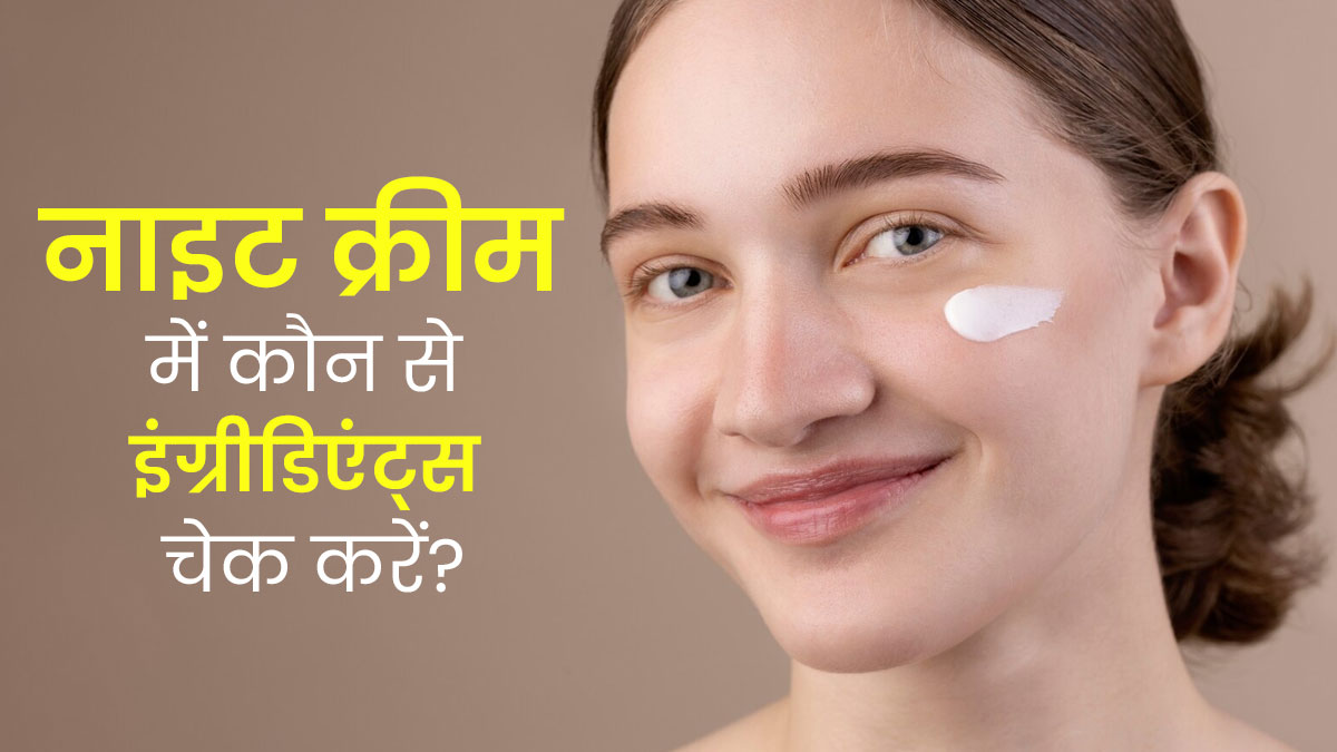 नाइट क्रीम खरीदने से पहले जरूर चेक करें ये 5 इंग्रीड‍िएंट्स, तभी मिलेगा पूरा फायदा