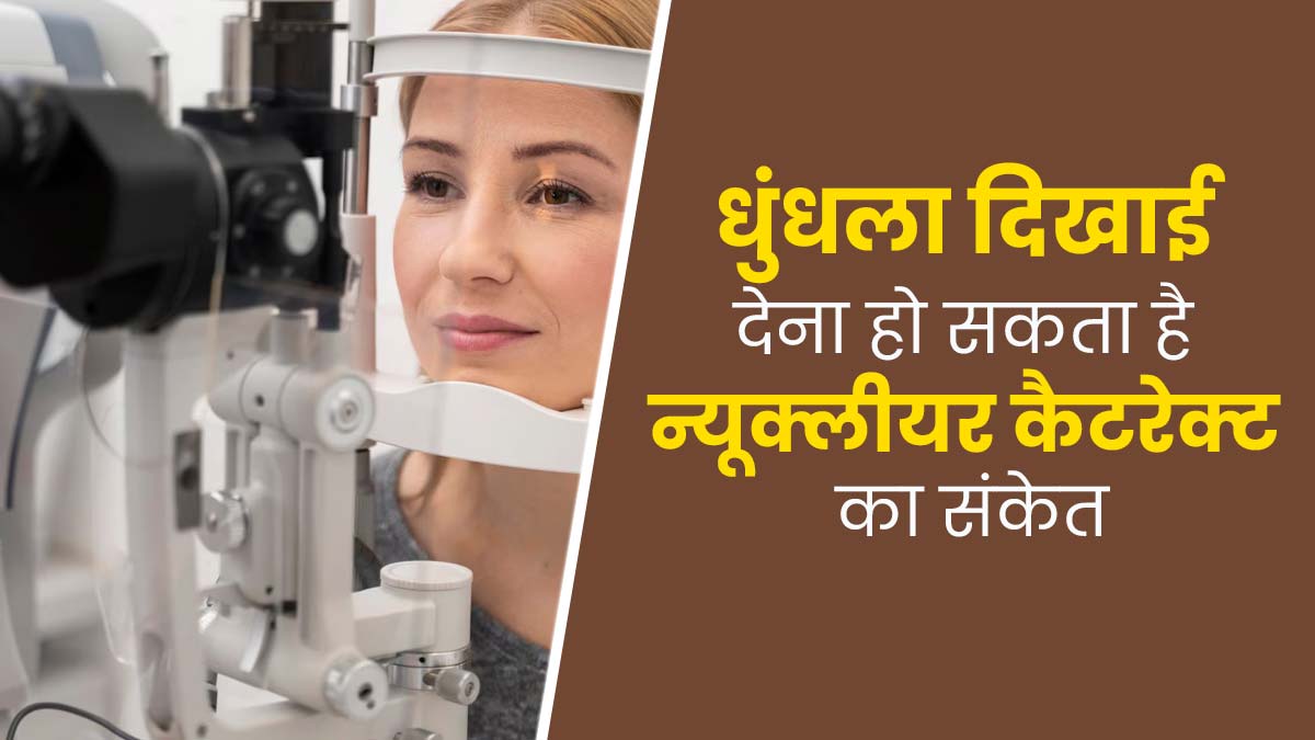 धुंधला दिखाई देना हो सकता है 'न्यूक्लियर कैटरेक्ट' का संकेत, जानें इसके कारण और लक्षण   