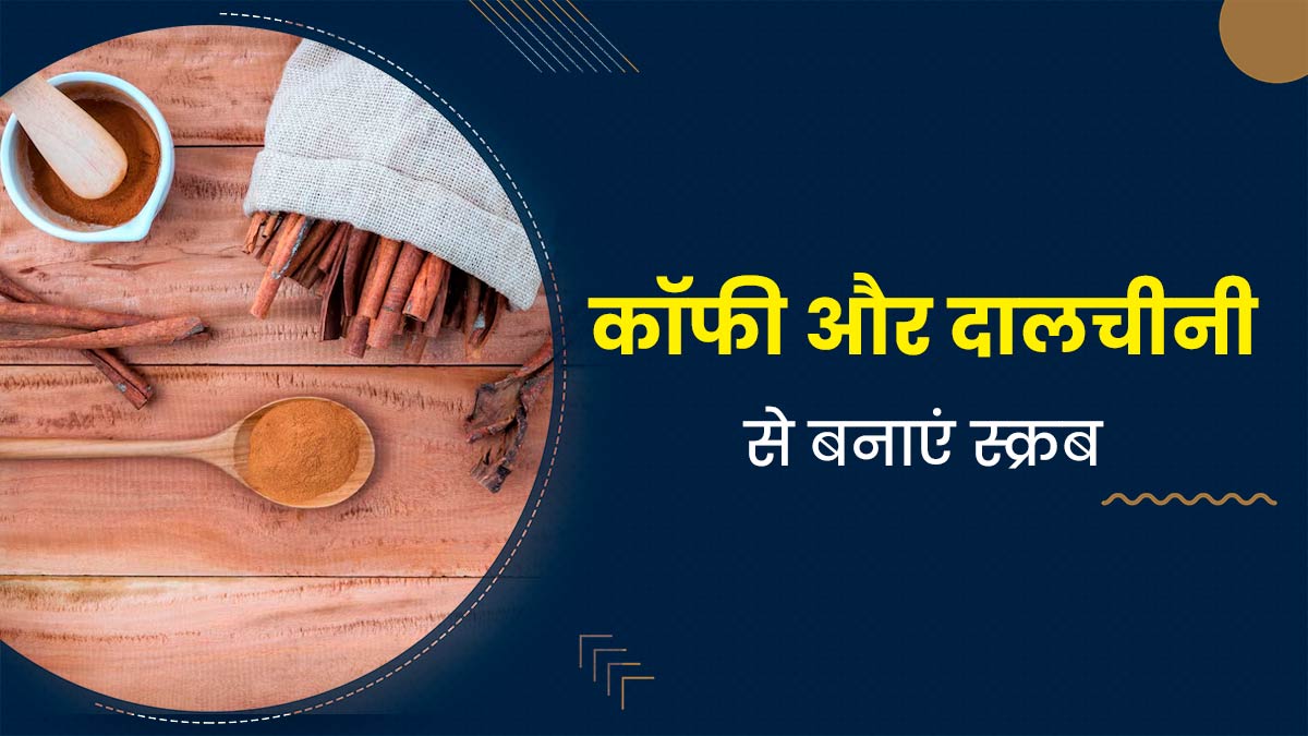 कॉफी और दालचीनी को म‍िलाकर बनाएं स्‍क्रब, जानें फायदे और इस्‍तेमाल का तरीका 