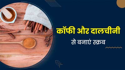 कॉफी और दालचीनी को म‍िलाकर बनाएं स्‍क्रब, जानें फायदे और इस्‍तेमाल का तरीका 