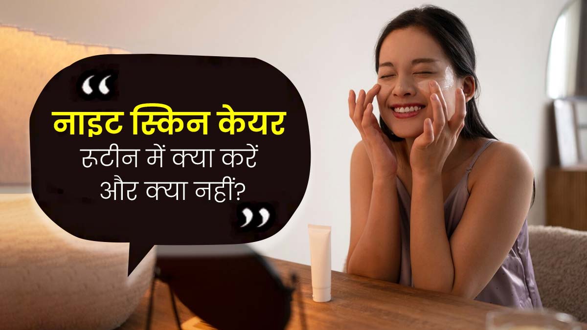 नाइट स्किनकेयर रूटीन में क्या करना चाहिए और क्या नहीं? जानें एक्सपर्ट से 