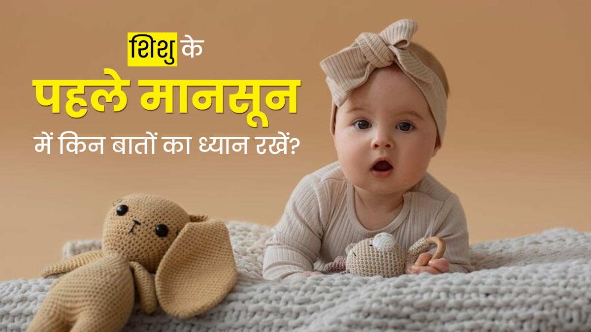 शिशु के पहले मानसून में किन बातों का ध्यान रखना चाहिए? जानें डॉक्टर से  