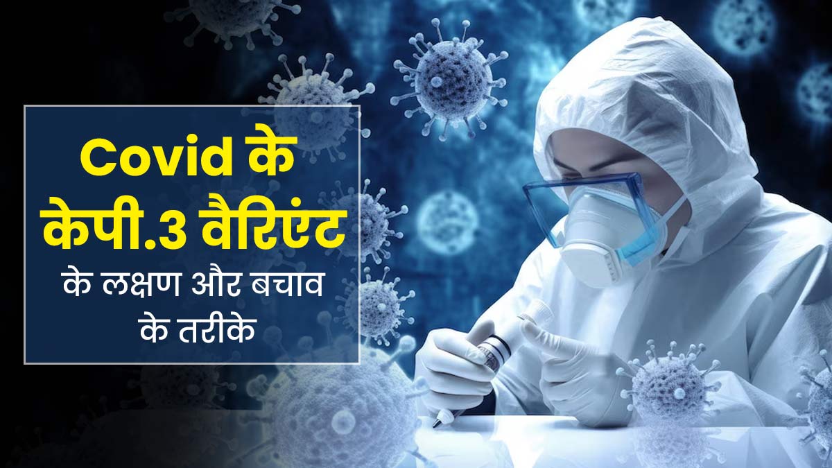  Covid-19 KP.3 Variant: कई देशों में तबाही मचा रहा है कोरोना का नया वेरिएंट KP.3, जानें लक्षण और बचाव के तरीके