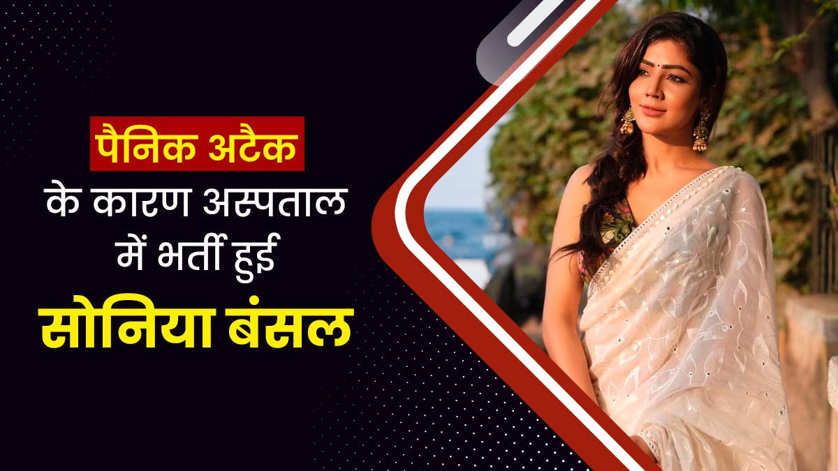 बिग बॉस 17 की कंटेस्टेंट सोनिया बंसल अस्पताल में हुईं भर्ती, पिछले कुछ समय से आ रहे थे पैनिक अटैक
