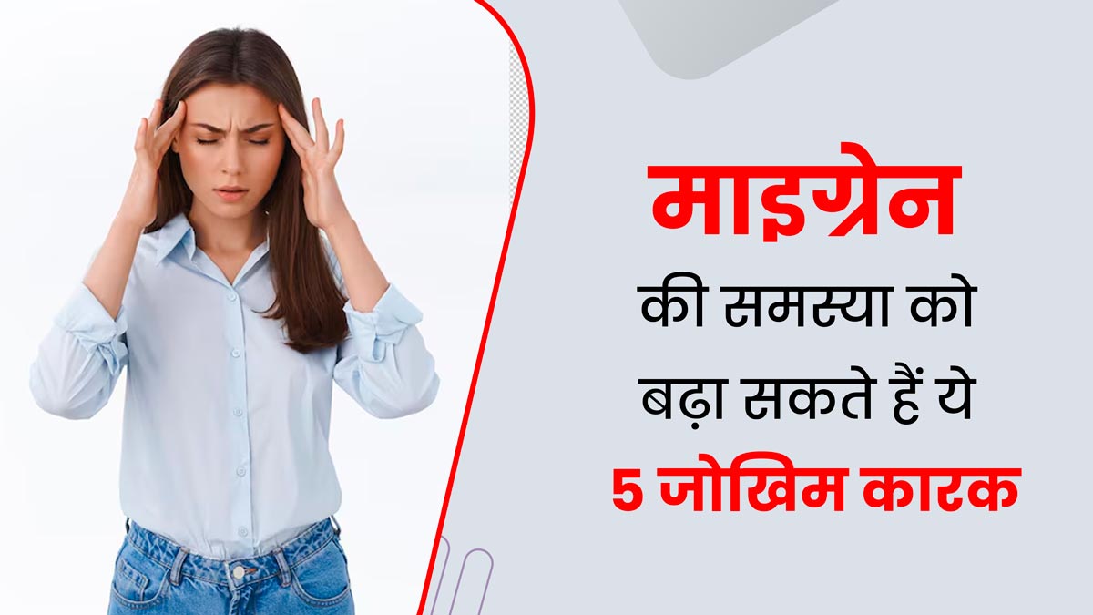 माइग्रेन की समस्या को बढ़ा सकते हैं ये 5 जोखिम कारक, जानें कैसे करें बचाव 