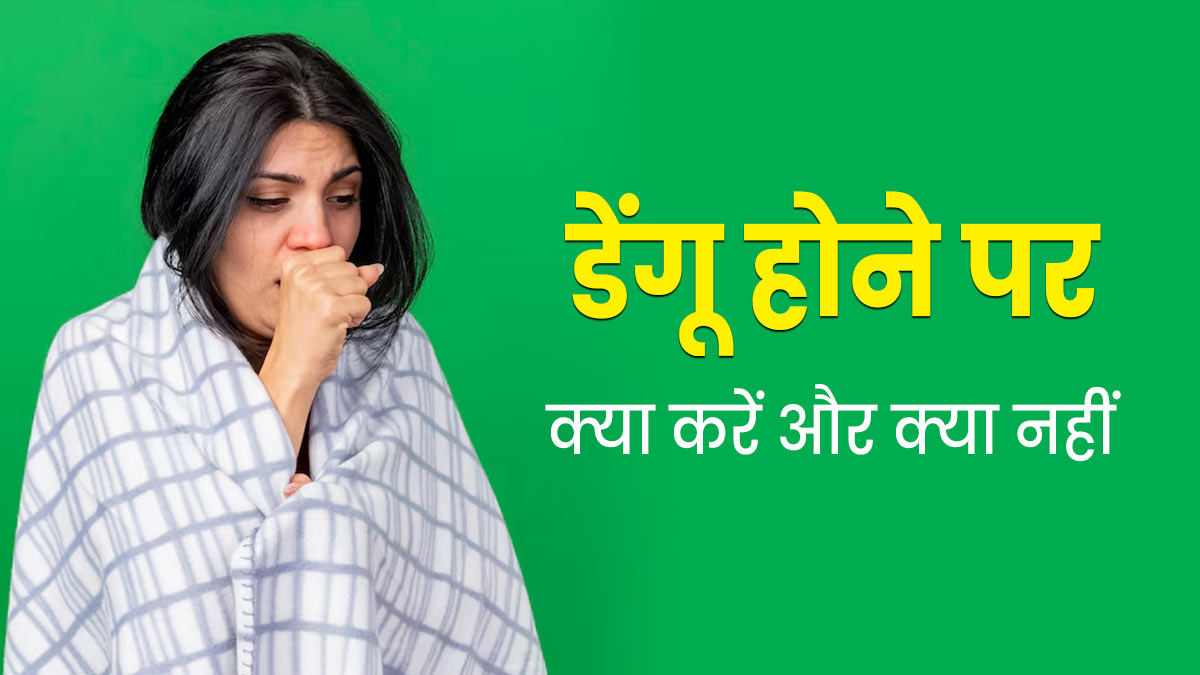 डेंगू बुखार होने पर क्या करना चाहिए और क्या नहीं? डॉक्टर से जानें
