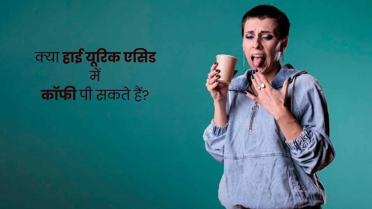 क्या हाई यूरिक एसिड में कॉफी पी सकते हैं? जानें डाइटिशियन से