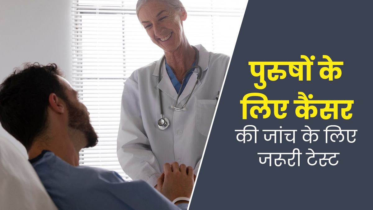 कैंसर का जोखिम कम करने के लिए पुरुष जरूर करवाएं ये 5 टेस्ट