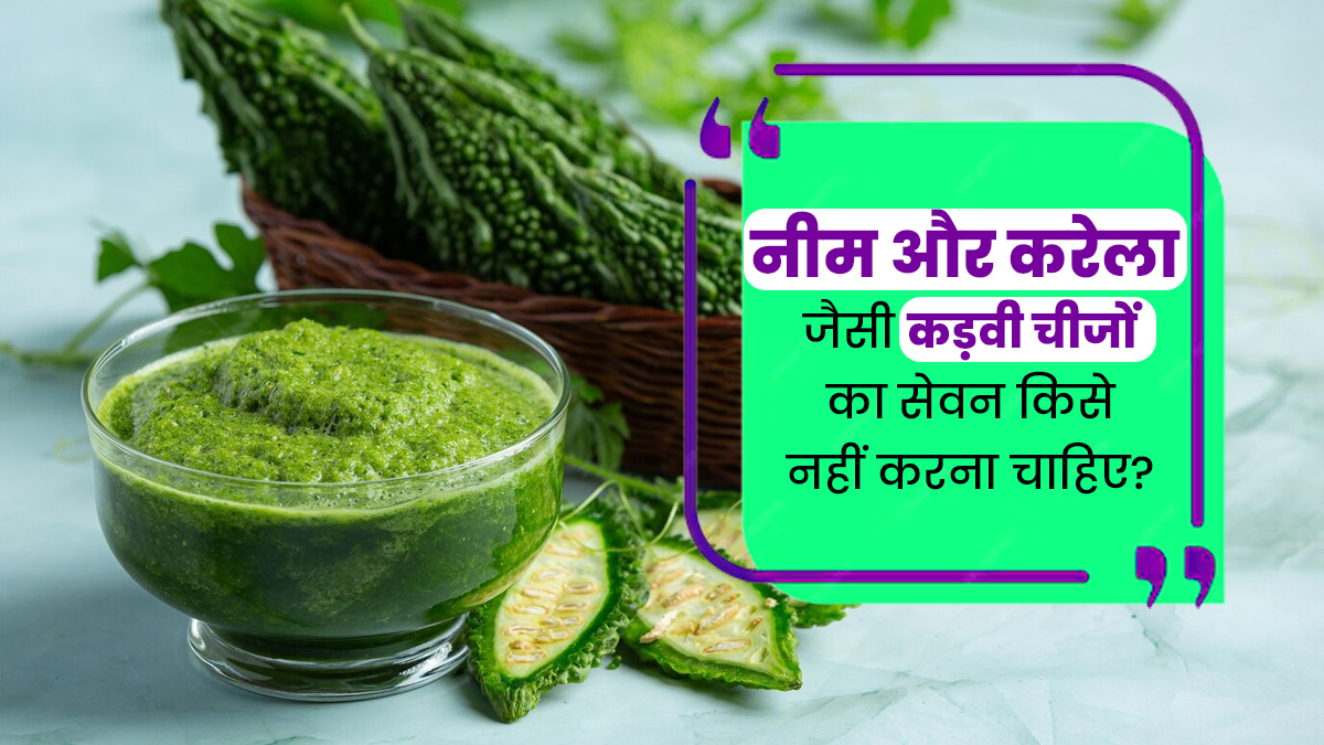 नीम, करेला और मेथी जैसी कड़वी चीजों का सेवन सभी के लिए क्यों नहीं है फायदेमंद? जानें आयुर्वेदाचार्य से