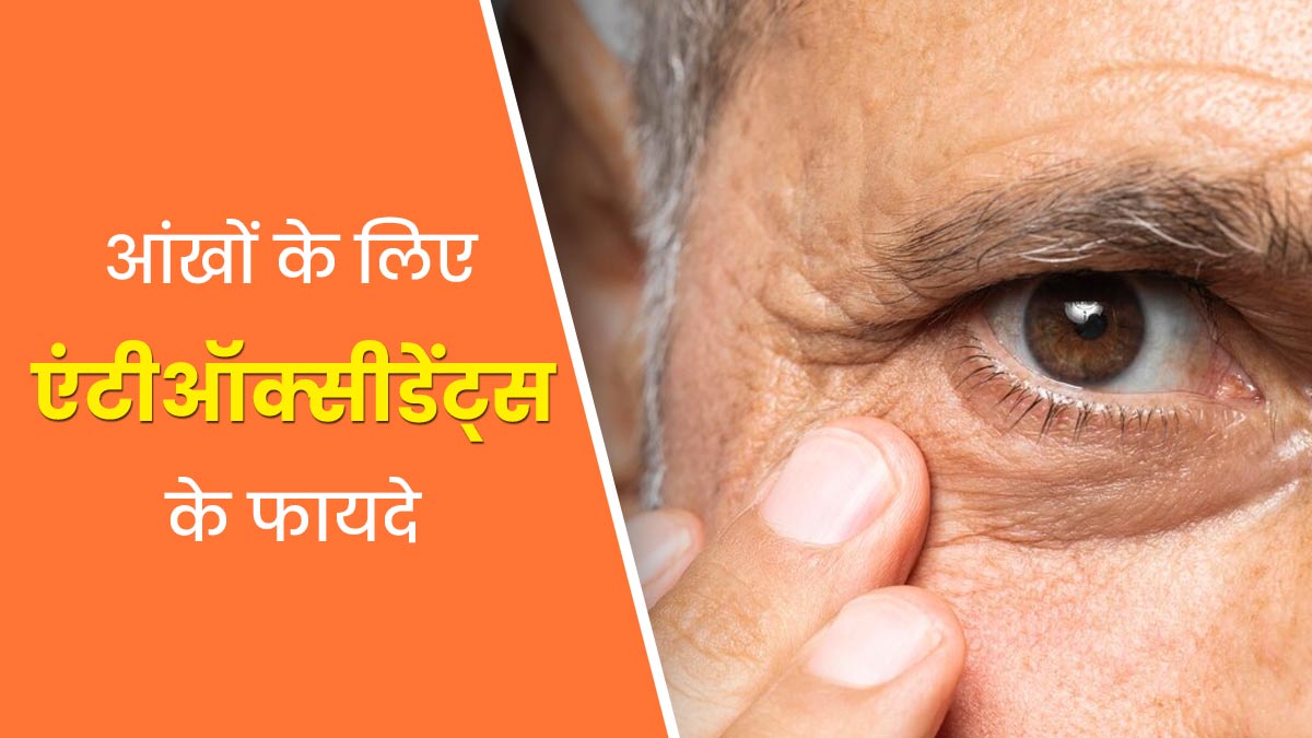 एंटीऑक्‍सीडेंट्स की मदद से स्‍वस्‍थ रह सकती हैं बुजुर्गों की आंखें, जानें इनके स्रोत और फायदे  