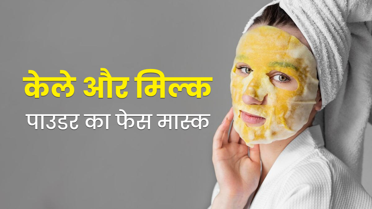 चेहरे पर लगाएं केला और मिल्क पाउडर से बना फेस मास्क, डार्क स्पॉट्स से मिलेगा छुटकारा  
