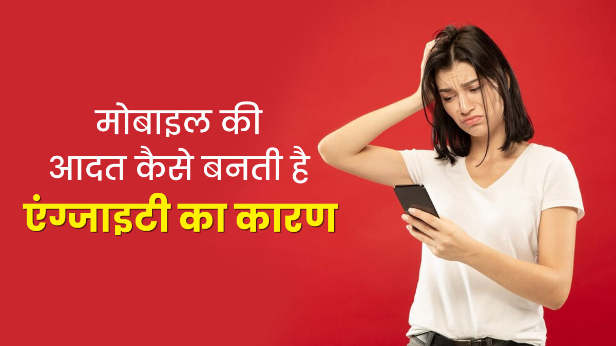 मोबाइल फोन की ये 6 आदतें हो सकती हैं एंग्जाइटी का कारण, जानें कैसे  