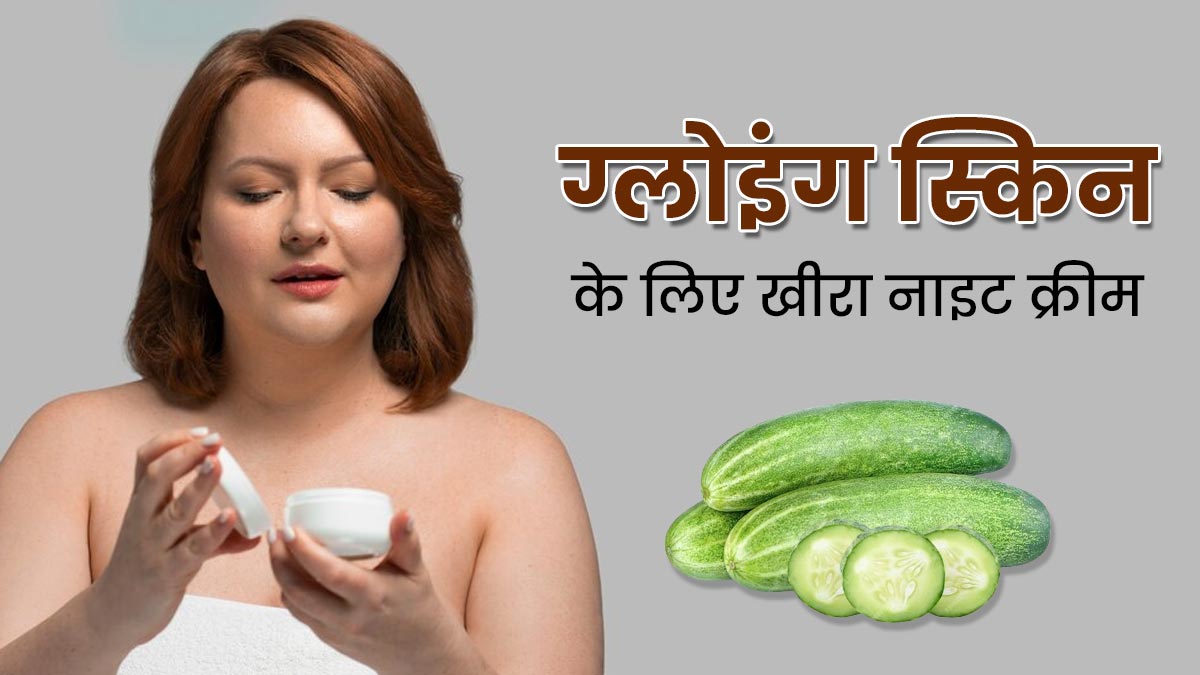 त्वचा पर सोने से पहले लगाएं खीरे से बनी होममेड नाइट क्रीम, दूर होंगी कई समस्याएं