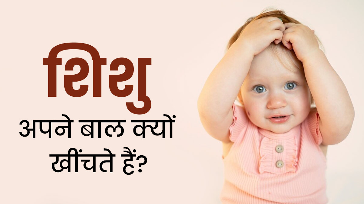 शिशु अपने ही बाल क्यों खींचने लगते हैं? डॉक्टर से जानें इसका कारण
