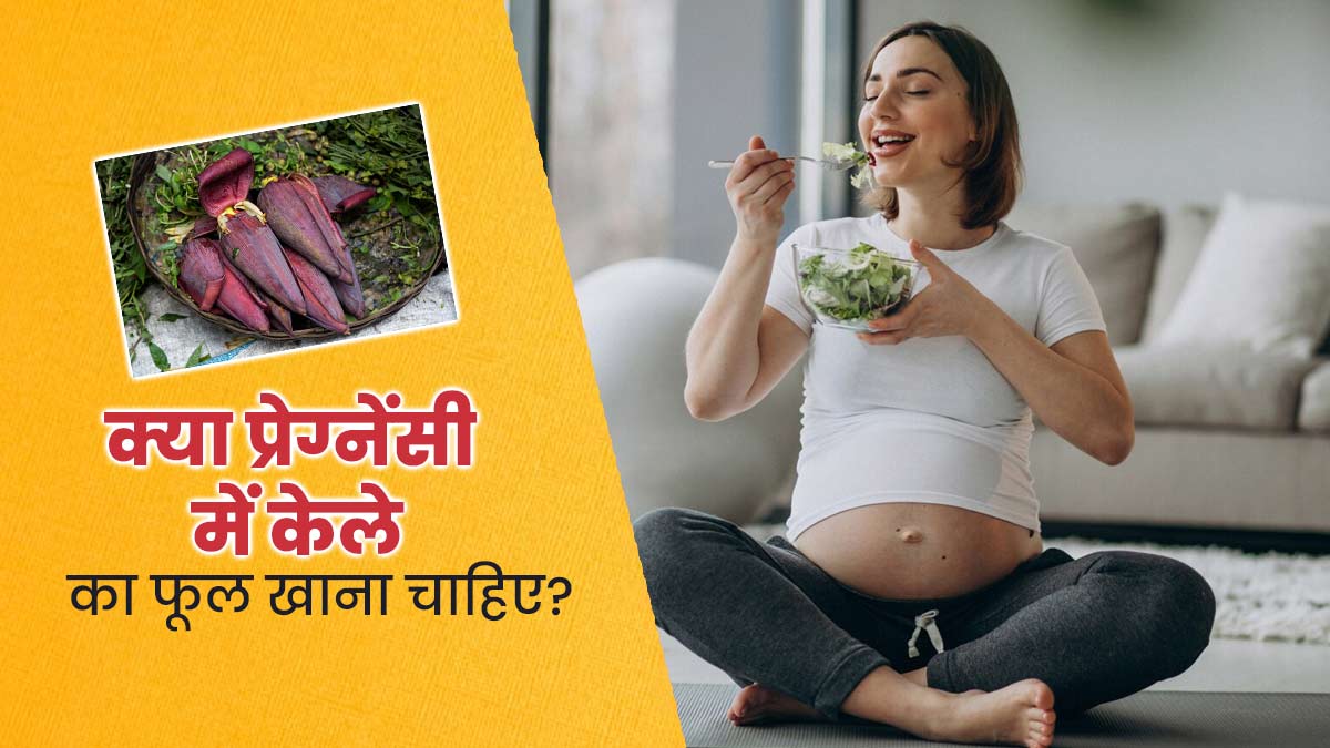 क्या प्रेग्नेंसी में केले का फूल खाना सुरक्षित है? डॉक्टर से जानें जवाब