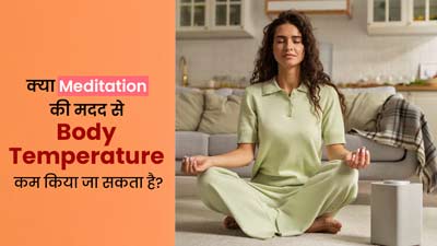 Meditation: क्या मेडिटेशन की मदद से बॉडी टेम्परेचर को कम किया जा सकता है? एक्सपर्ट से जानें