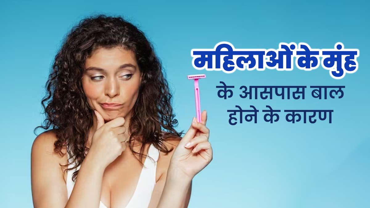महिलाओं के मुंह और ठुड्डी के आसपास बाल क्यों निकलने लगते हैं? डॉक्टर से जानें कारण और बचाव का तरीका