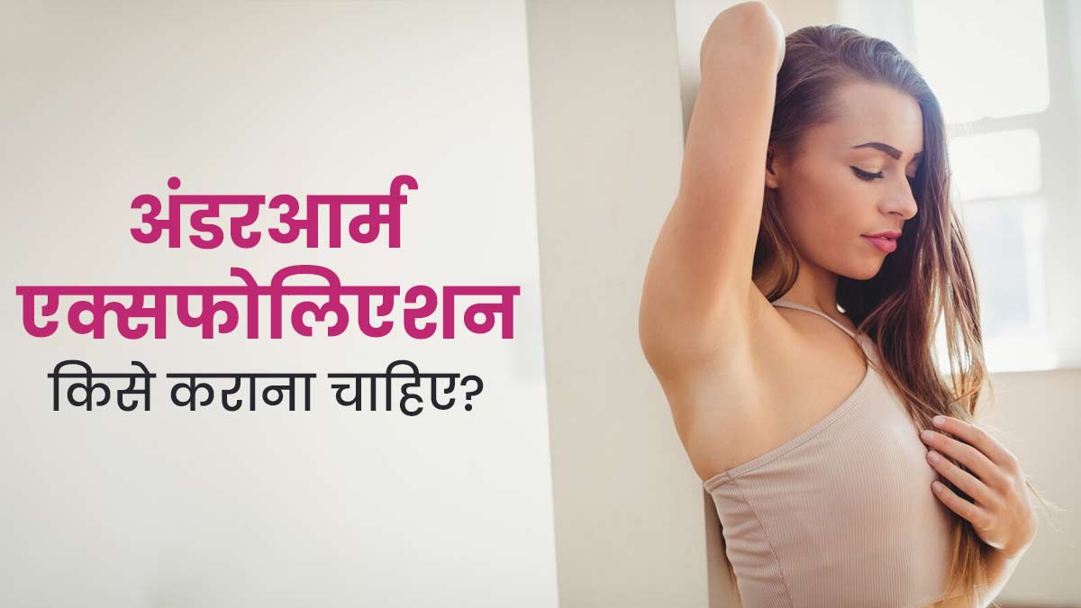 अंडरआर्म एक्सफोलिएशन किसे कराना चाहिए? जानें एक्सपर्ट से