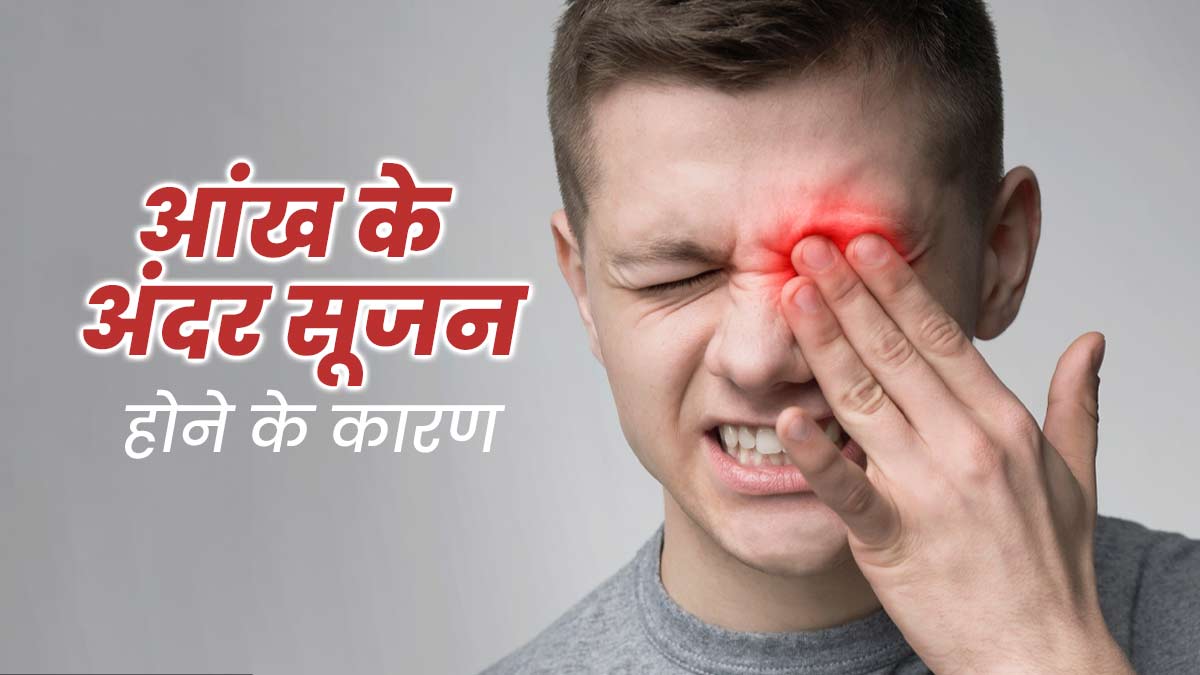 आंख के अंदर सूजन क्यों हो जाती है? जानें इसके कारण