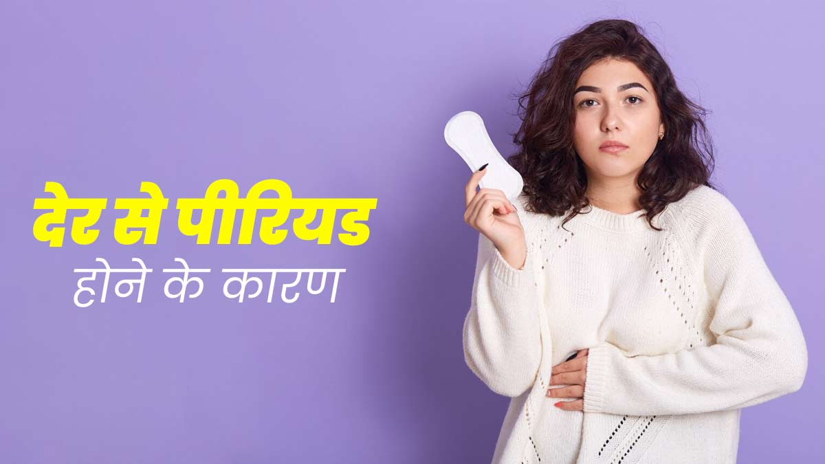 देरी से पीरियड आने के पीछे जिम्मेदार हो सकते हैं ये 5 कारण, एक्सपर्ट से जानें