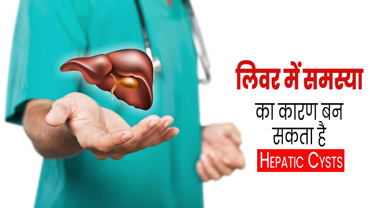 Hepatic Cysts: लिवर में समस्या का कारण बन सकता है हेपेटिक सिस्ट, जानें इसके कारण और इलाज  