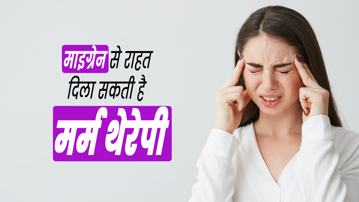 माइग्रेन से राहत दिला सकती है मर्म थेरेपी, जानें इसके फायदे और तरीका