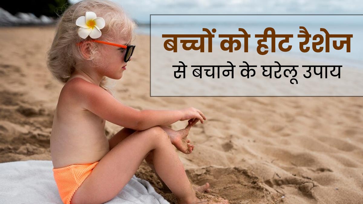 बच्चों को हीट रैशेज से बचाने के लिए अपनाएं ये घरेलू उपाय, तुरंत मिलेगी राहत