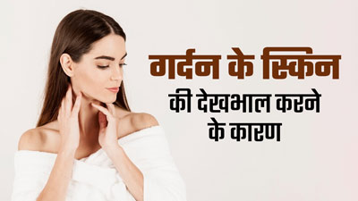 गर्दन की त्वचा की देखभाल करनी क्यों जरूरी होती है? एक्सपर्ट से जानें