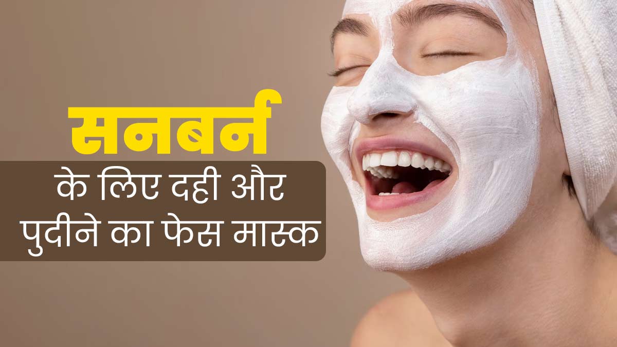 सनबर्न के राहत पाने के लिए लगाएं दही और पुदीने का फेस मास्क, जानें फायदे और बनाने का तरीका