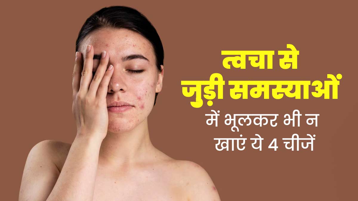 त्वचा से जु़ड़ी समस्याओं में भूलकर भी न खाएं ये 4 चीजें, आयुर्वेदिक एक्सपर्ट से जानें इसके बारे में 