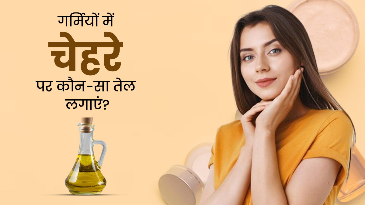 गर्मियों में चेहरे पर लगाएं ये 3 तरह के तेल, दूर होगी स्किन रेडनेस और मुंहासों की समस्या
