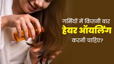 गर्मियों में सप्ताह में कितनी बार हेयर ऑयलिंग करनी चाहिए? जानें डॉक्टर से